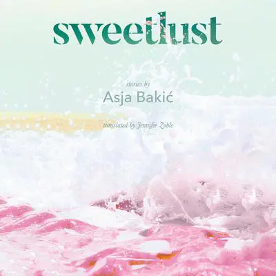 Sweetlust: Stories Audibook, by Asja Bakić