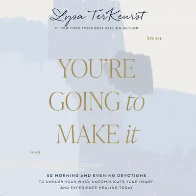 You're Going to Make It: 50 Morning and Evening Devotions to Unrush Your Mind, Uncomplicate Your Heart, and Experience Healing Today Audibook, by Lysa TerKeurst