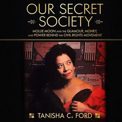 Our Secret Society: Mollie Moon and the Glamour, Money, and Power Behind the Civil Rights Movement Audibook, by Tanisha C. Ford