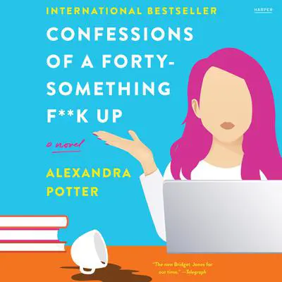 Confessions of a Forty-Something F**k Up: A Novel Audibook, by Alexandra Potter