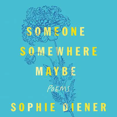 Someone Somewhere Maybe: Poems Audibook, by Sophie Diener