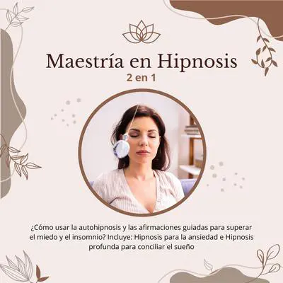 Maestría en Hipnosis: 2 en 1: ¿Cómo usar la autohipnosis y las afirmaciones guiadas para superar el miedo y el insomnio? Incluye: Hipnosis para la ansiedad e Hipnosis profunda para conciliar el sueño Audibook, by Leticia Caballero