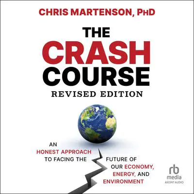 The Crash Course: An Honest Approach to Facing the Future of Our Economy, Energy, and Environment, 2nd Edition Audibook, by Chris Martenson
