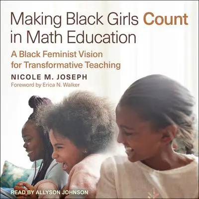 Making Black Girls Count in Math Education: A Black Feminist Vision for Transformative Teaching Audibook, by Nicole M. Joseph