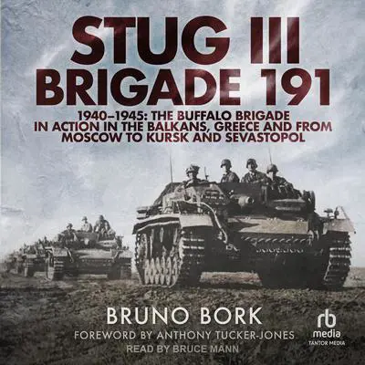 StuG III Brigade 191, 1940-1945: The Buffalo Brigade in Action in the Balkans, Greece and from Moscow to Kursk and Sevastopol Audibook, by Bruno Bork