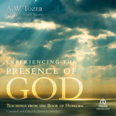 Experiencing the Presence of God: Teachings from the Book of Hebrews Audibook, by A. W. Tozer