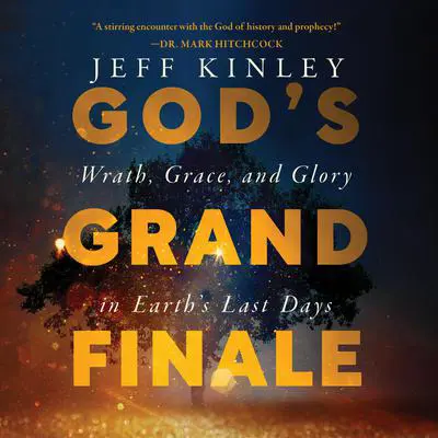 God's Grand Finale: Wrath, Grace, and Glory in Earth’s Last Days Audibook, by Jeff Kinley