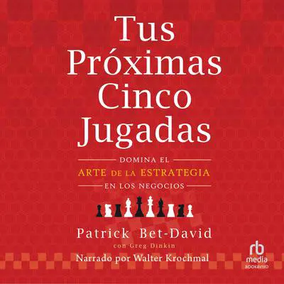 Tus próximas cinco jugadas: Domina el arte de la estrategia en los negocios (Master the Art of Business Strategy) Audibook, by Patrick Bet-David