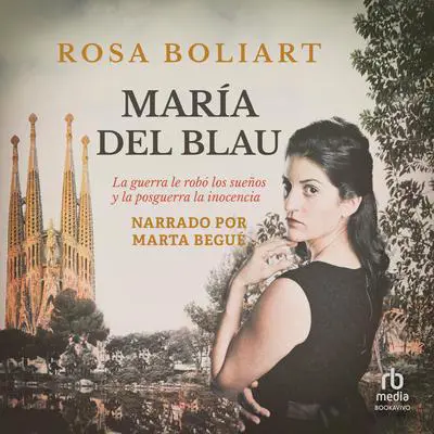 María del Blau: La guerra le robó los sueños y la posguerra la inocencia (The war stole her dreams and the post-war, her innocence) Audibook, by Rosa Boliart