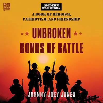 Unbroken Bonds of Battle: A Modern Warriors Book of Heroism, Patriotism, and Friendship Audibook, by Johnny Joey Jones