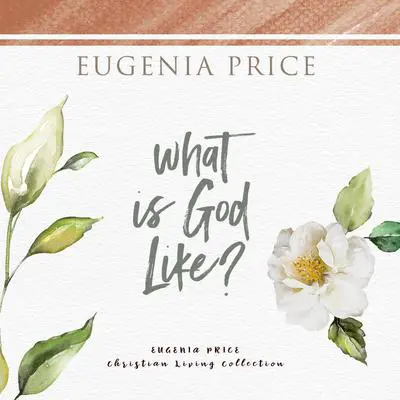 What Is God Like? Audibook, by Eugenia Price