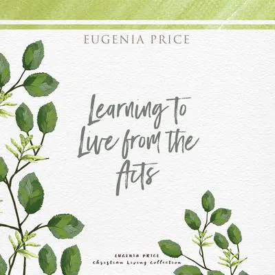 Learning to Live From the Acts Audibook, by Eugenia Price