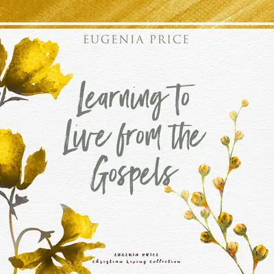 Learning to Live From the Gospels Audibook, by Eugenia Price