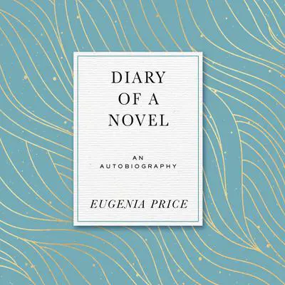 Diary of a Novel: The Story of Writing Margaret's story Audibook, by Eugenia Price