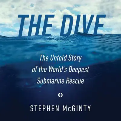 The Dive: The Untold Story of the World's Deepest Submarine Rescue Audibook, by Stephen McGinty