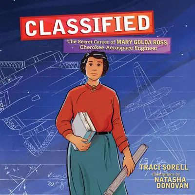 Classified: The Secret Career of Mary Golda Ross, Cherokee Aerospace Engineer Audibook, by Traci Sorell