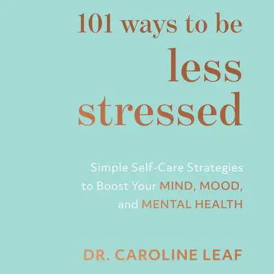 101 Ways to Be Less Stressed Audibook, by Caroline Leaf