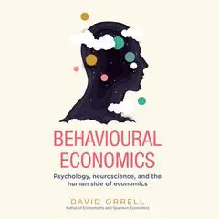 Behavioural Economics: Psychology, neuroscience, and the human side of economics Audibook, by David Orrell