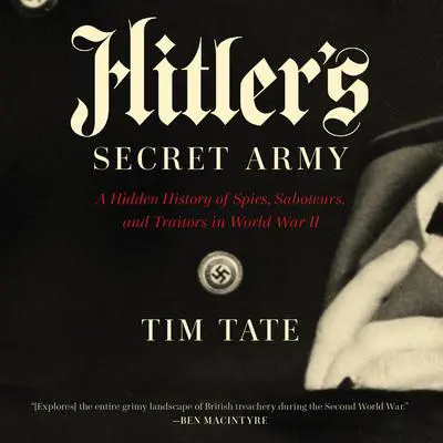 Hitler's Secret Army: A Hidden History of Spies, Saboteurs, and Traitors in World War II Audibook, by Tim Tate