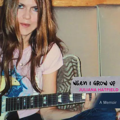 When I Grow Up: A Memoir Audibook, by Juliana Hatfield