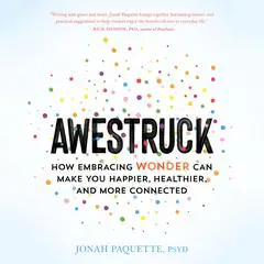 Awestruck: How Embracing Wonder Can Make You Happier, Healthier, and More Connected Audibook, by Jonah Paquette