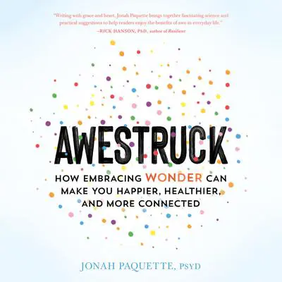 Awestruck: How Embracing Wonder Can Make You Happier, Healthier, and More Connected Audibook, by Jonah Paquette