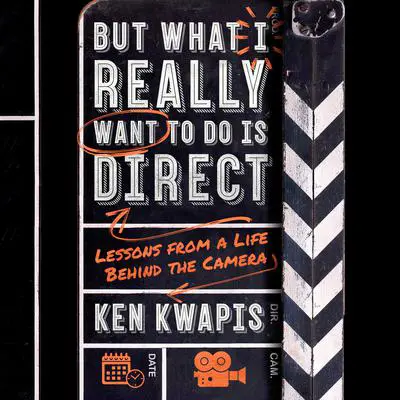 But What I Really Want to Do Is Direct: Lessons from a Life Behind the Camera Audibook, by Ken Kwapis