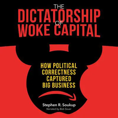 The Dictatorship of Woke Capital: How Political Correctness Captured Big Business Audibook, by Stephen R. Soukup