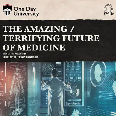 The Amazing / Terrifying Future of Medicine Audibook, by Jacob Appel