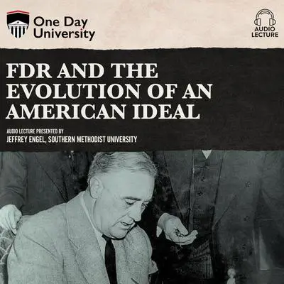 FDR and the Evolution of an American Ideal Audibook, by Jeffrey Engel