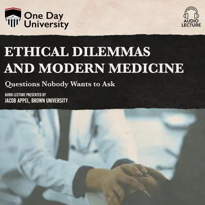 Ethical Dilemmas and Modern Medicine: Questions Nobody Wants to Ask Audibook, by Jacob Appel