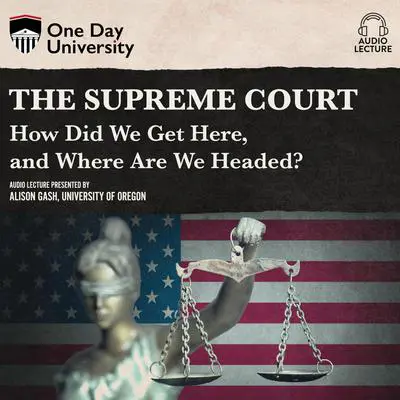 The Supreme Court: How Did We Get Here, and Where Are We Headed? Audibook, by Alison Gash