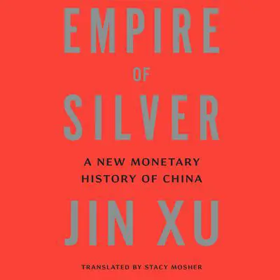 Empire of Silver: A New Monetary History of China Audibook, by Jin Xu