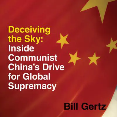 Deceiving the Sky: Inside Communist China's Drive for Global Supremacy Audibook, by Bill Gertz