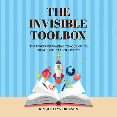 The Invisible Toolbox: The Power of Reading to Your Child from Birth to Adolescence Audibook, by Kim Jocelyn Dickson