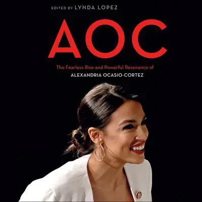 AOC: The Fearless Rise of Alexandria Ocasio-Cortez and What It Means for America Audibook, by Lynda Lopez