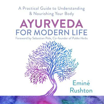 Ayurveda for Modern Life: How to Balance Your Mind and Body for Ultimate Wellbeing Audibook, by Eminé Kali Rushton