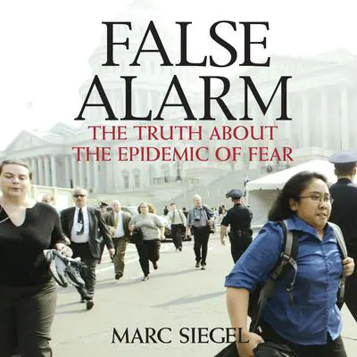 False Alarm: The Truth About the Epidemic of Fear Audibook, by Marc Siegel, MD