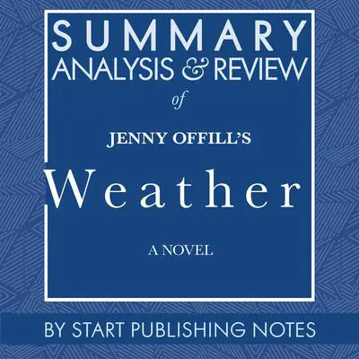 Summary, Analysis, and Review of Jenny Offill's Weather: A Novel Audibook, by Start Publishing Notes