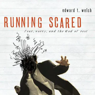 Running Scared: Fear, Worry, and the God of Rest Audibook, by Edward T. Welch
