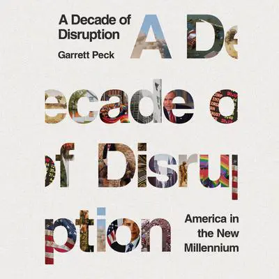A Decade of Disruption: America in the New Millennium Audibook, by Garrett Peck