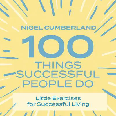 100 Things Successful People Do: Little Exercises for Successful Living Audibook, by Nigel Cumberland