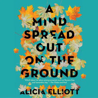 A Mind Spread out on the Ground Audibook, by Alicia Elliott