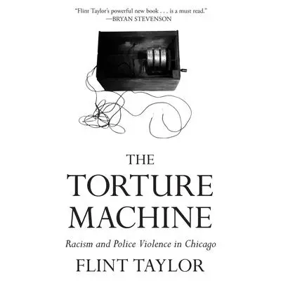 The Torture Machine: Racism and Police Violence in Chicago Audibook, by Flint Taylor