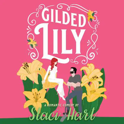 Gilded Lily: An Enemies to Lovers Romantic Comedy Audibook, by Staci Hart