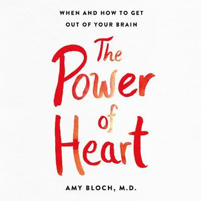 The Power of Heart: Living with Heart in a Brain-First World Audibook, by Amy Bloch