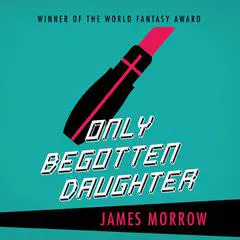 Only Begotten Daughter Audibook, by James Morrow