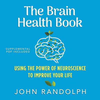 The Brain Health Book: Using the Power of Neuroscience to Improve Your Life Audibook, by John Randolph, Ph.D.