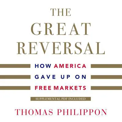 The Great Reversal: How America Gave Up on Free Markets Audibook, by Thomas Philippon