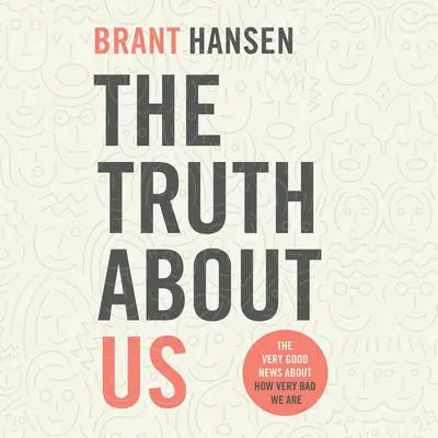 The Truth about Us: The Very Good News about How Very Bad We Are  Audibook, by Brant Hansen